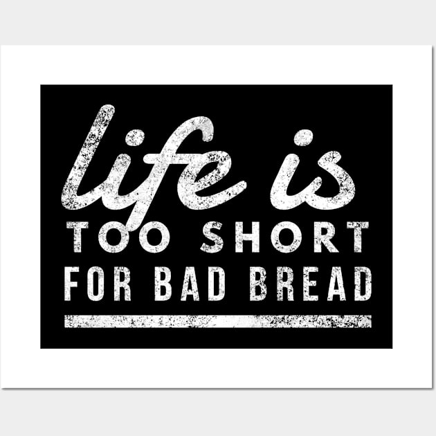 Life is Too Short for Bad Bread Baker Bakery Owner Wall Art by twizzler3b